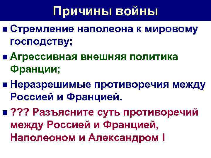 Причины войны n Стремление наполеона к мировому господству; n Агрессивная внешняя политика Франции; n