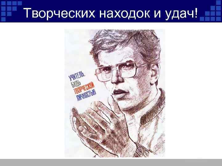 Творческих находок и удач! 