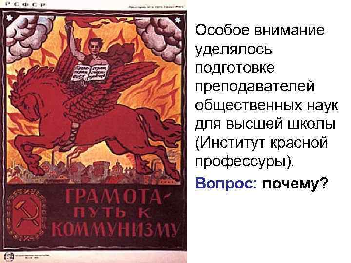  • Особое внимание уделялось подготовке преподавателей общественных наук для высшей школы (Институт красной