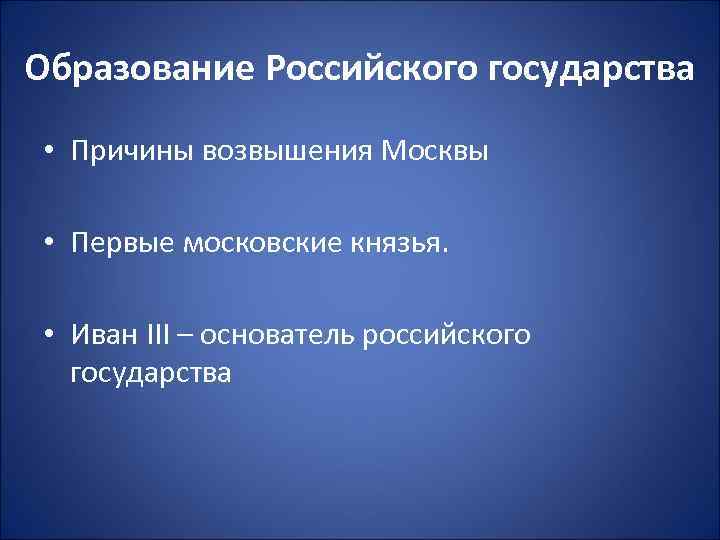 Образование Российского государства • Причины возвышения Москвы • Первые московские князья. • Иван III