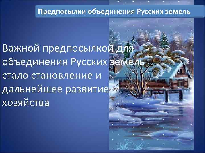 Предпосылки объединения Русских земель Важной предпосылкой для объединения Русских земель стало становление и дальнейшее