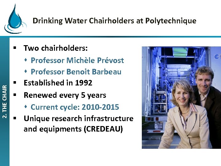 2. THE CHAIR Drinking Water Chairholders at Polytechnique § Two chairholders: Professor Michèle Prévost