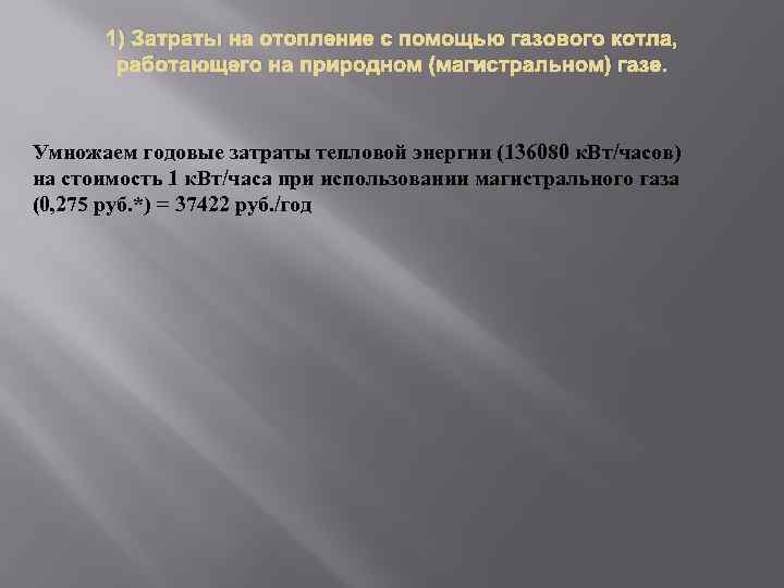 1) Затраты на отопление с помощью газового котла, работающего на природном (магистральном) газе. Умножаем