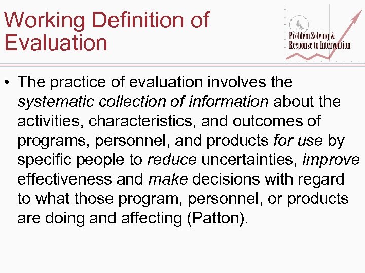 Working Definition of Evaluation • The practice of evaluation involves the systematic collection of