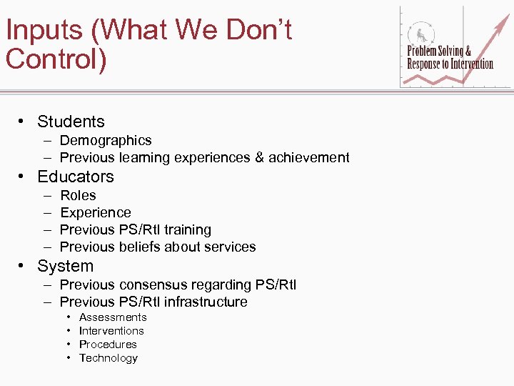 Inputs (What We Don’t Control) • Students – Demographics – Previous learning experiences &