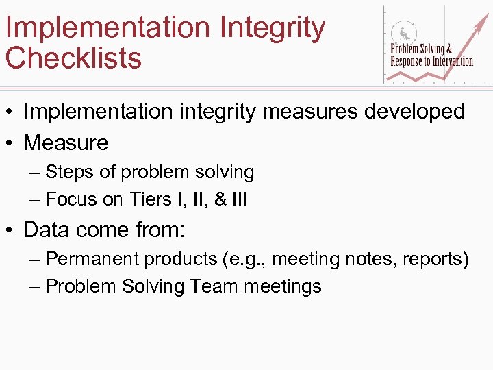 Implementation Integrity Checklists • Implementation integrity measures developed • Measure – Steps of problem