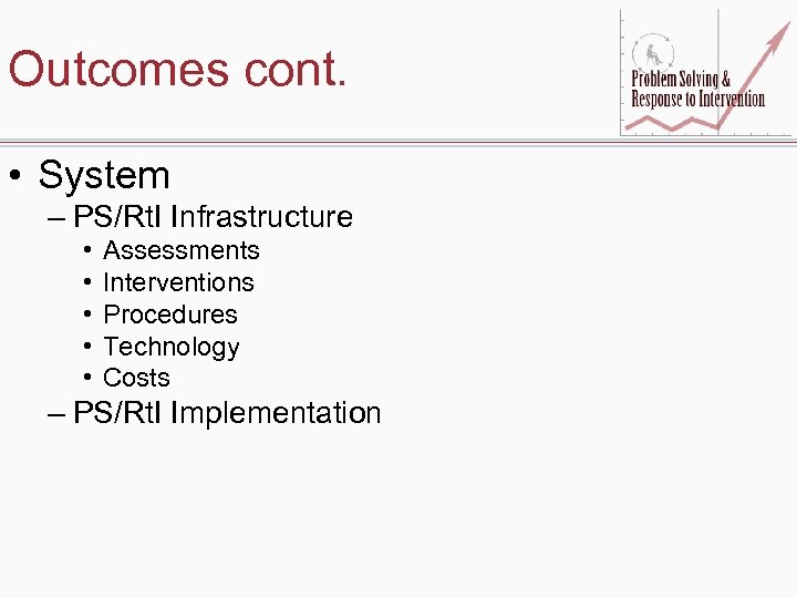 Outcomes cont. • System – PS/Rt. I Infrastructure • • • Assessments Interventions Procedures