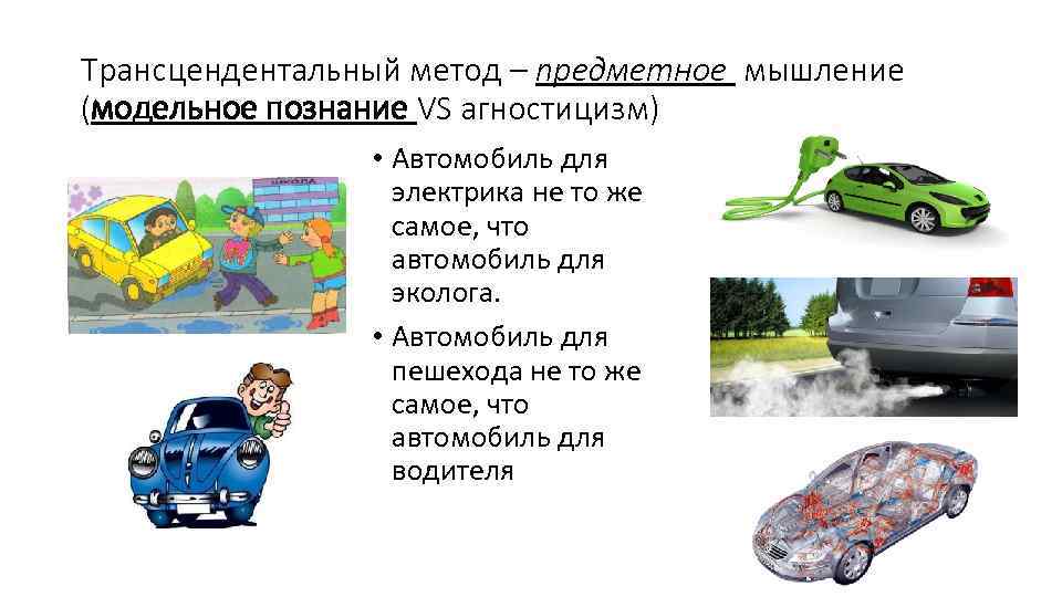 Трансцендентальный метод – предметное мышление (модельное познание VS агностицизм) • Автомобиль для электрика не
