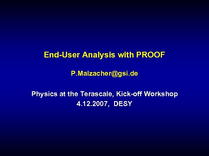 End-User Analysis with PROOF P. Malzacher@gsi. de Physics at the Terascale, Kick-off Workshop 4.