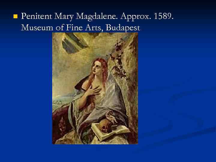n Penitent Mary Magdalene. Approx. 1589. Museum of Fine Arts, Budapest 