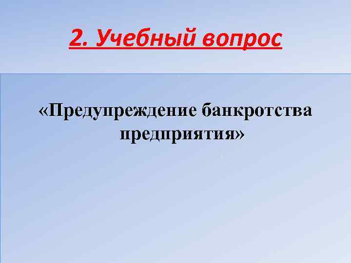 2. Учебный вопрос «Предупреждение банкротства предприятия» 