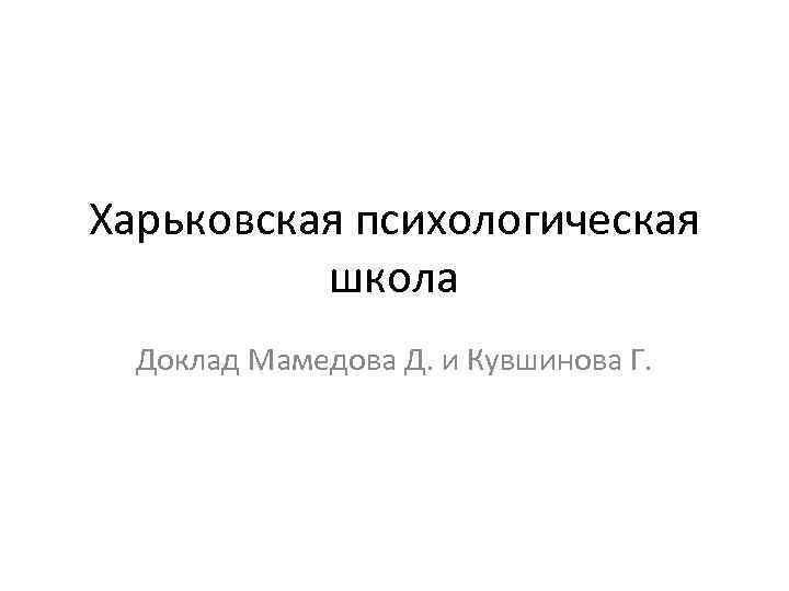 Харьковская психологическая школа Доклад Мамедова Д. и Кувшинова Г. 