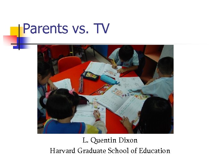 Parents vs. TV L. Quentin Dixon Harvard Graduate School of Education 