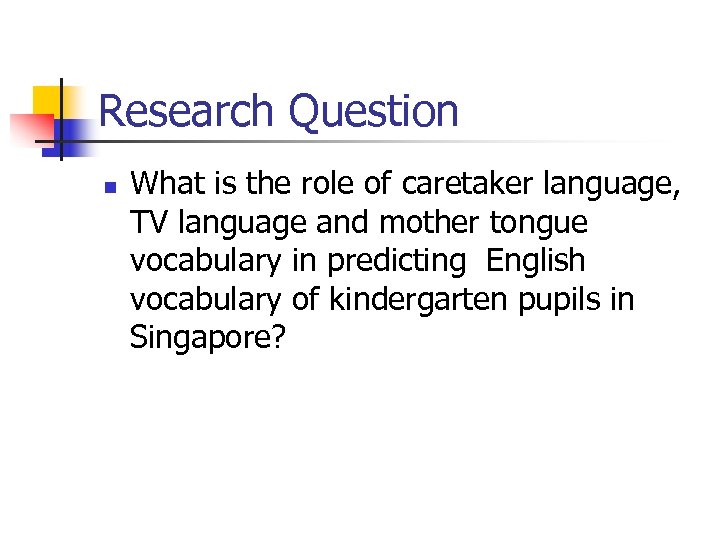 Research Question n What is the role of caretaker language, TV language and mother