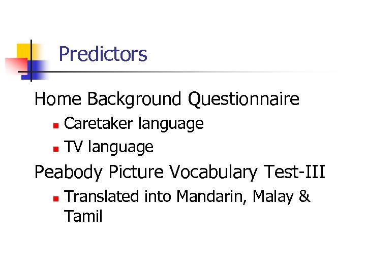 Predictors Home Background Questionnaire Caretaker language n TV language n Peabody Picture Vocabulary Test-III