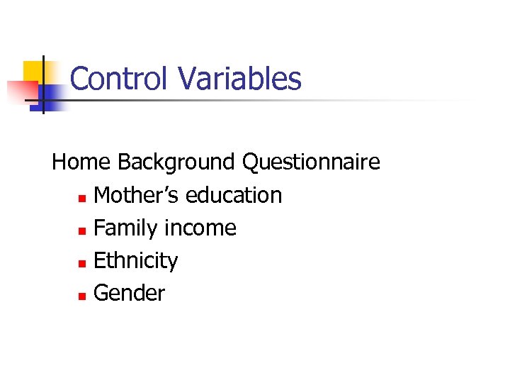 Control Variables Home Background Questionnaire n Mother’s education n Family income n Ethnicity n