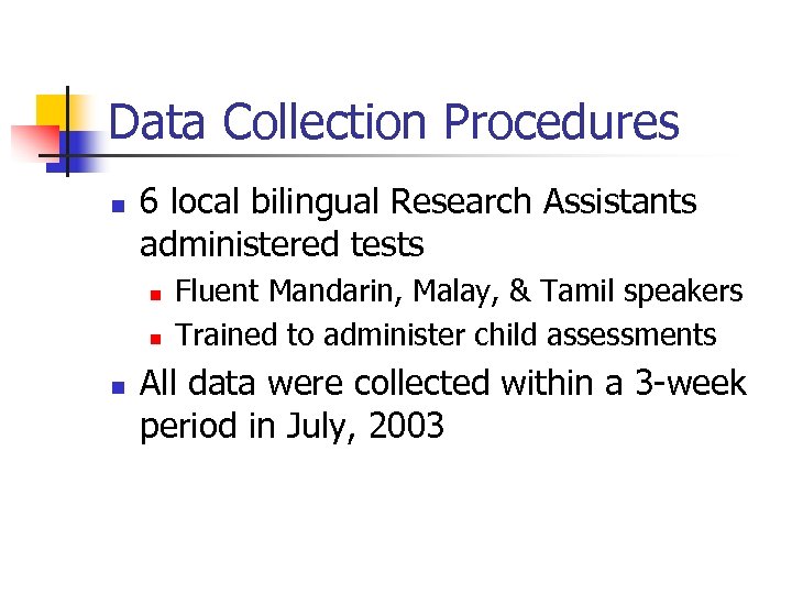 Data Collection Procedures n 6 local bilingual Research Assistants administered tests n n n