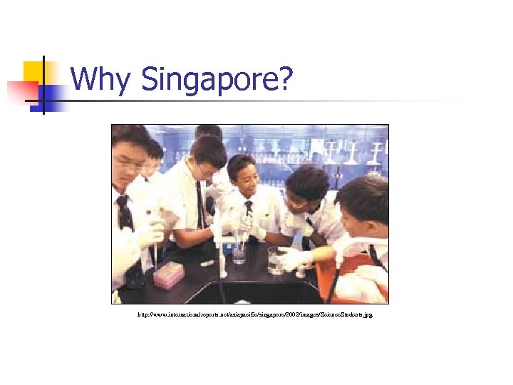 Why Singapore? http: //www. internationalreports. net/asiapacific/singapore/2002/images/Science. Students. jpg 
