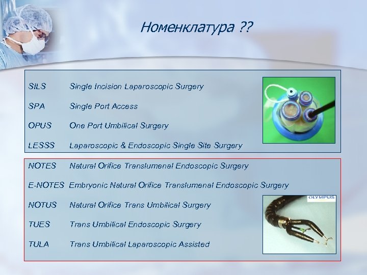 Номенклатура ? ? SILS Single Incision Laparoscopic Surgery SPA Single Port Access OPUS One