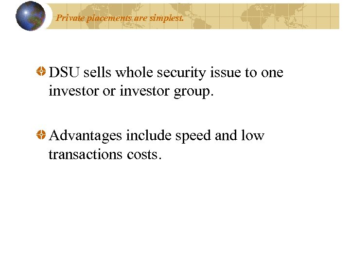 Private placements are simplest. DSU sells whole security issue to one investor or investor