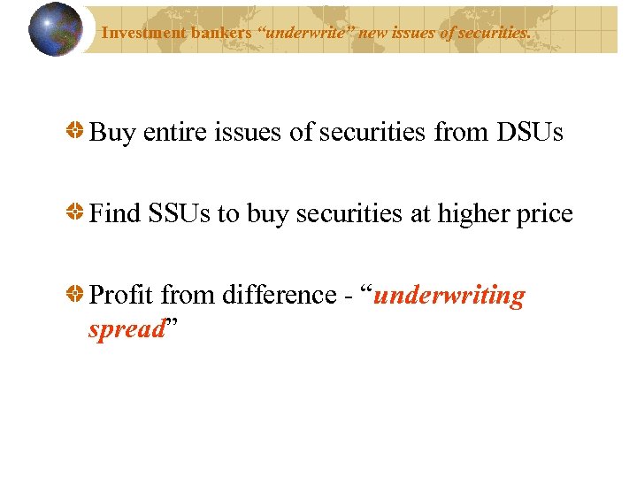 Investment bankers “underwrite” new issues of securities. Buy entire issues of securities from DSUs