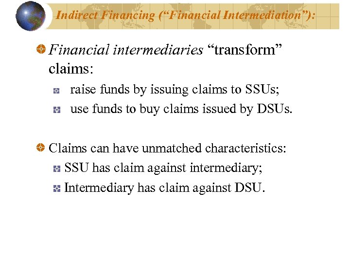 Indirect Financing (“Financial Intermediation”): Financial intermediaries “transform” claims: raise funds by issuing claims to