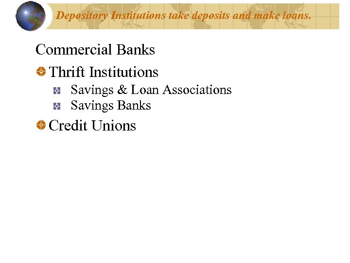 Depository Institutions take deposits and make loans. Commercial Banks Thrift Institutions Savings & Loan