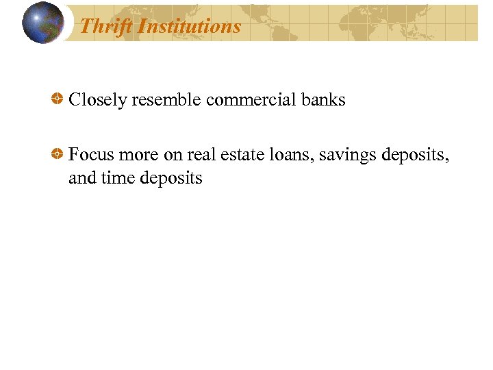 Thrift Institutions Closely resemble commercial banks Focus more on real estate loans, savings deposits,