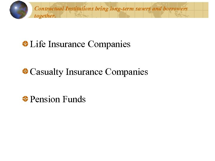 Contractual Institutions bring long-term savers and borrowers together. Life Insurance Companies Casualty Insurance Companies