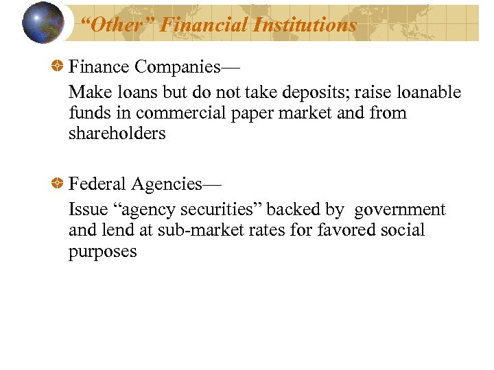 “Other” Financial Institutions Finance Companies— Make loans but do not take deposits; raise loanable