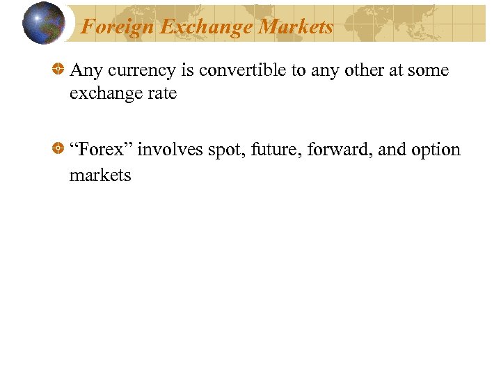Foreign Exchange Markets Any currency is convertible to any other at some exchange rate