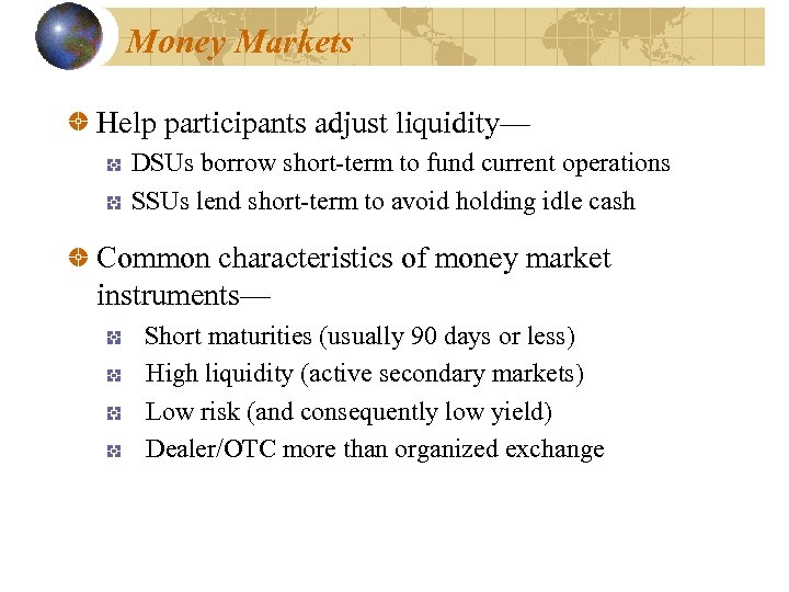 Money Markets Help participants adjust liquidity— DSUs borrow short-term to fund current operations SSUs