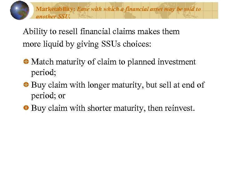 Marketability: Ease with which a financial asset may be sold to another SSU. Ability