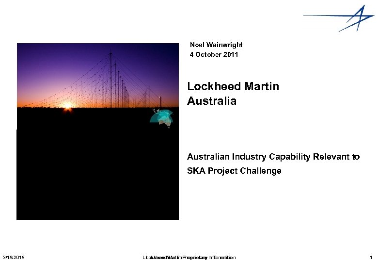 Noel Wainwright 4 October 2011 Picture Lockheed Martin Australian Industry Capability Relevant to SKA