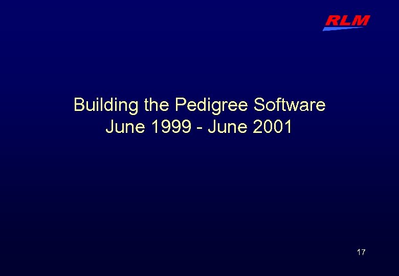 Building the Pedigree Software June 1999 - June 2001 17 