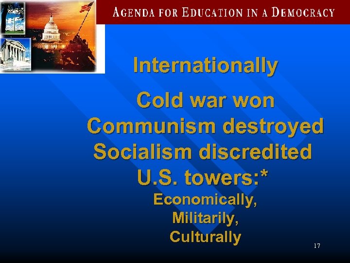 Internationally Cold war won Communism destroyed Socialism discredited U. S. towers: * Economically, Militarily,