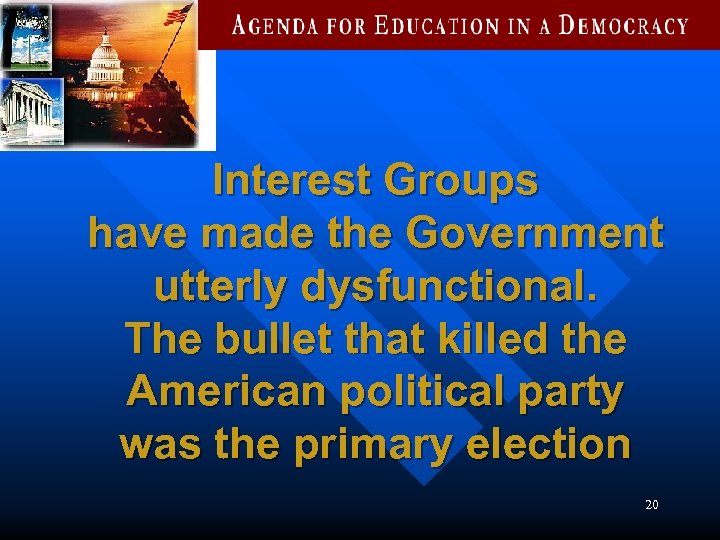 Interest Groups have made the Government utterly dysfunctional. The bullet that killed the American