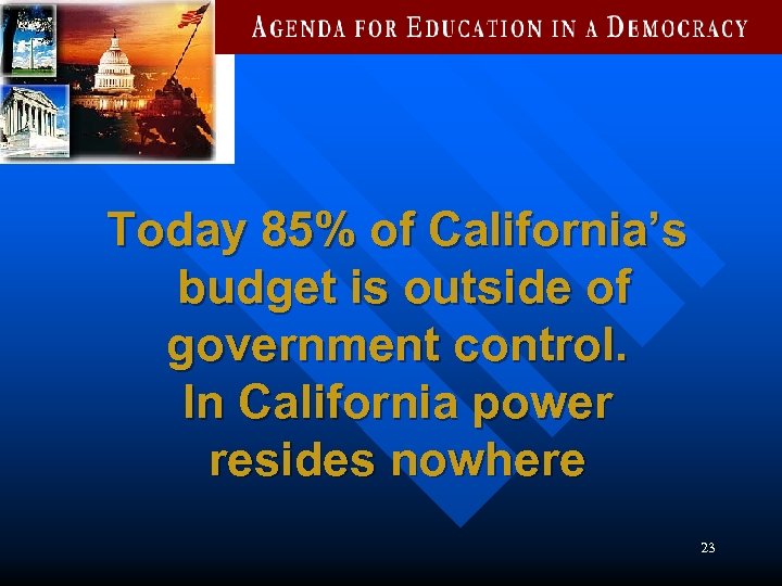 Today 85% of California’s budget is outside of government control. In California power resides