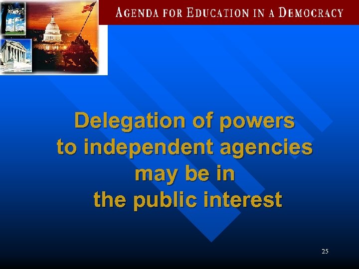 Delegation of powers to independent agencies may be in the public interest 25 