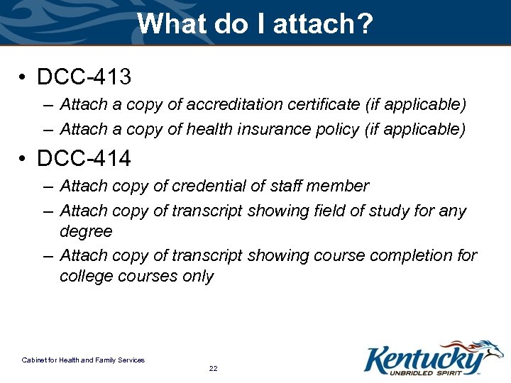 What do I attach? • DCC-413 – Attach a copy of accreditation certificate (if