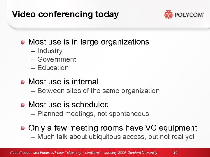 Video conferencing today Most use is in large organizations – – – Industry Government