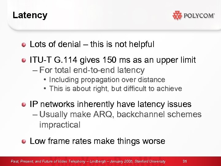 Latency Lots of denial – this is not helpful ITU-T G. 114 gives 150