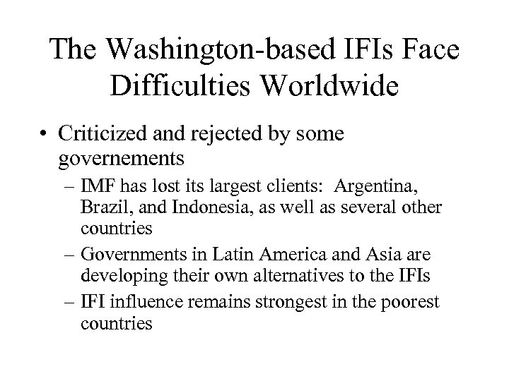 The Washington-based IFIs Face Difficulties Worldwide • Criticized and rejected by some governements –