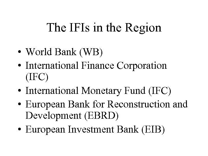 The IFIs in the Region • World Bank (WB) • International Finance Corporation (IFC)