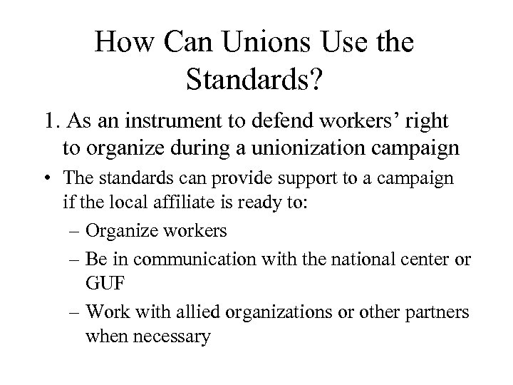 How Can Unions Use the Standards? 1. As an instrument to defend workers’ right