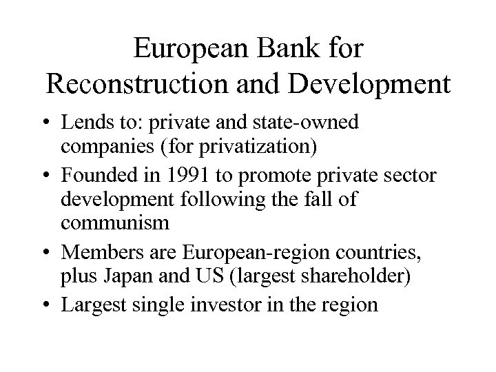 European Bank for Reconstruction and Development • Lends to: private and state-owned companies (for