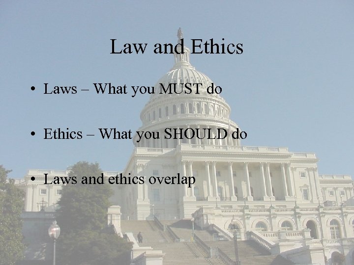 Law and Ethics • Laws – What you MUST do • Ethics – What