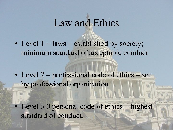 Law and Ethics • Level 1 – laws – established by society; minimum standard