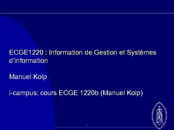 ECGE 1220 : Information de Gestion et Systèmes d’information Manuel Kolp i campus: cours