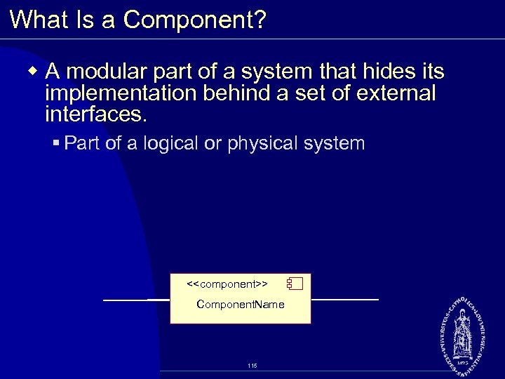What Is a Component? w A modular part of a system that hides its